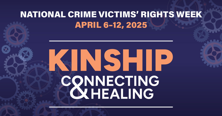 National Crime Victims' Rights Week. April 6-12, 2025. Kinship: Connecting and Healing